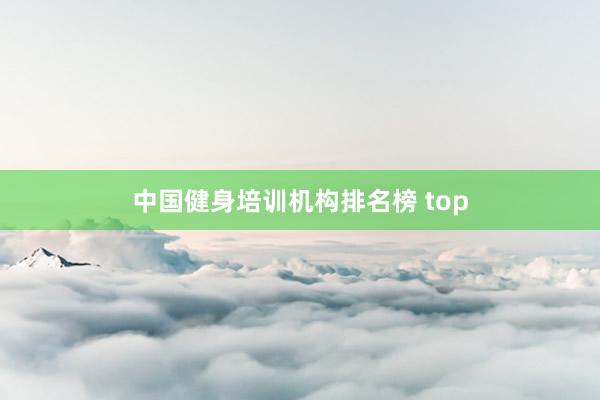 中国健身培训机构排名榜 top